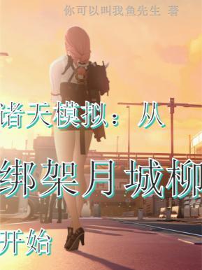 《诸天模拟:从绑架月城柳开始》最新章节已更新到第524章 掐掐脸 诸天模拟:从绑架月城柳开始